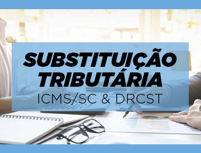 Substituição Tributária – ICMS/SC & DRCST Substituição Tributária – ICMS/SC & DRCST