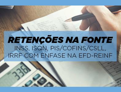 Retenções na Fonte – INSS, ISQN, PIS/COFINS/CSLL, IRRF com enfase na EFD-Reinf Retenções na Fonte – INSS, ISQN, PIS/COFINS/CSLL, IRRF com enfase na EFD-Reinf