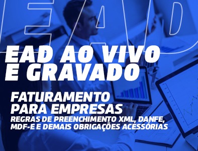 EAD AO VIVO/GRAVADO - FATURAMENTO PARA EMPRESAS REGRAS DE PREENCHIMENTO XML, DANFE, MDF-E e Demais Obrigações Acessórias EAD AO VIVO/GRAVADO - FATURAMENTO PARA EMPRESAS REGRAS DE PREENCHIMENTO XML, DANFE, MDF-E e Demais Obrigações Acessórias