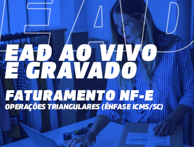 EAD AO VIVO/GRAVADO - FATURAMENTO NF-E - Operações Triangulares (ênfase ICMS/SC) EAD AO VIVO/GRAVADO - FATURAMENTO NF-E - Operações Triangulares (ênfase ICMS/SC)